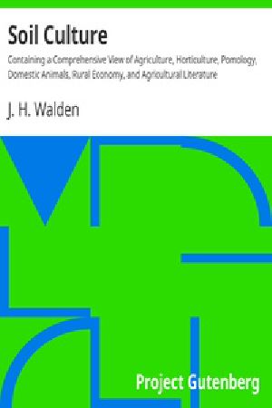 [Gutenberg 30975] • Soil Culture / Containing a Comprehensive View of Agriculture, Horticulture, Pomology, Domestic Animals, Rural Economy, and Agricultural Literature